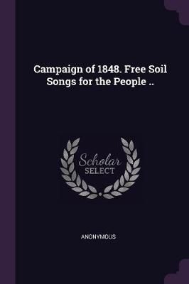 Campaign of 1848. Free Soil Songs for the People .. By Anonymous