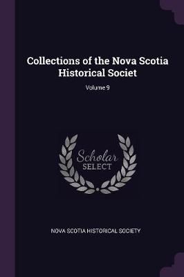 Collections of the Nova Scotia Historical Societ; Volume 9 (Paperback)