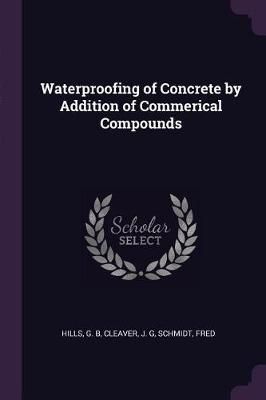 Waterproofing of Concrete by Addition of Commerical Compounds By Hills
