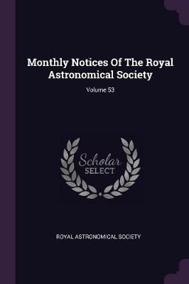 Monthly Notices Of The Royal Astronomical Society; Volume 53