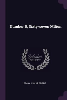Number B, Sixty-seven Mllion By Frisbie 9781378293348 (Paperback)