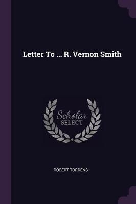 Letter To ... R. Vernon Smith By Robert Torrens 9781378394786