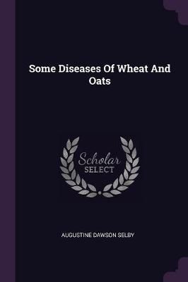 Some Diseases Of Wheat And Oats By Selby 9781378527047 (Paperback)