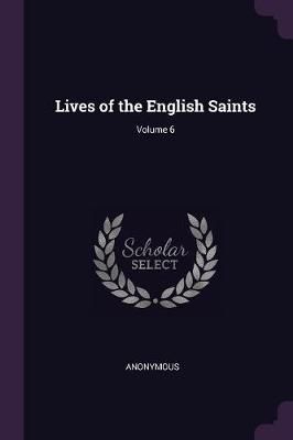 Lives of the English Saints; Volume 6 By Anonymous 9781378629369
