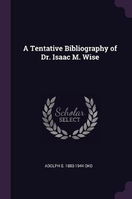 Tentative Bibliography of Dr. Isaac M. Wise By Oko 9781378646144
