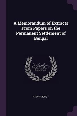Memorandum of Extracts From Papers on the Permanent Settlement of Bengal