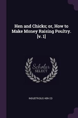 Hen and Chicks; or, How to Make Money Raising Poultry. [v. 1] By Co
