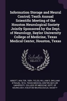 Information Storage and Neural Control; Tenth Annual Scientific Meeting of the Houston Neurological Society Jointly Sponsored by the Dept. of ...