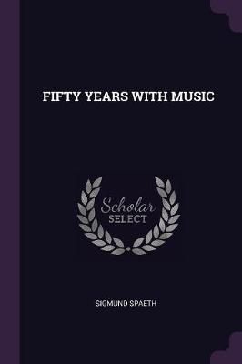 Fifty Years with Music By Spaeth 9781379015260 (Paperback)
