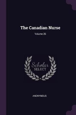 Canadian Nurse; Volume 26 By Anonymous 9781379212782 (Paperback)