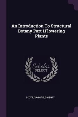 Introduction To Structural Botany Part 1Flowering Plants By Scott