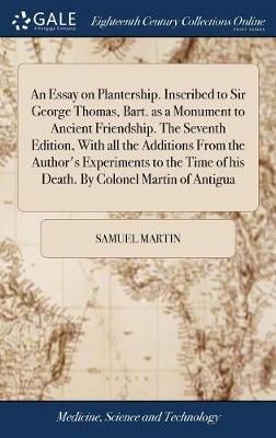 An Essay on Plantership. Inscribed to Sir George Thomas, Bart. as a Monument to Ancient Friendship. The Seventh Edition, With all the Additions ...