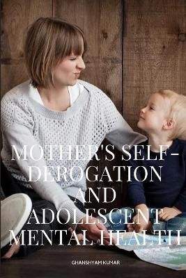 Mother's Self-Derogation and Adolescent Mental Health By Ghanshyam