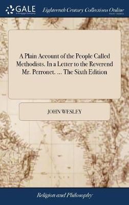 A Plain Account of the People Called Methodists. In a Letter to the Reverend Mr. Perronet. ... The Sixth Edition