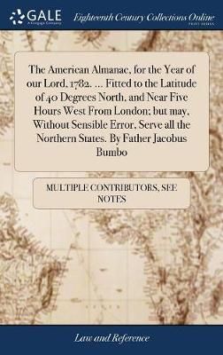 The American Almanac, for the Year of our Lord, 1782. ... Fitted to the Latitude of 40 Degrees North, and Near Five Hours West From London; but ...