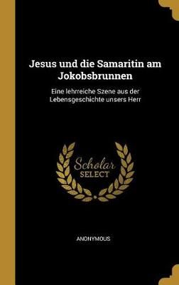 Jesus und die Samaritin am Jokobsbrunnen By Anonymous 9781385980408