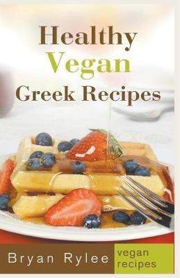 Healthy Vegan Greek Recipes By Rylee, Bryan 9781386826415 (Paperback)