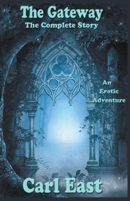 The Gateway - The Complete Story By East, Carl 9781386902867