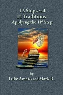 12 STEPS & 12 TRADITIONS: Applying the 11th STEP By Luke Amato