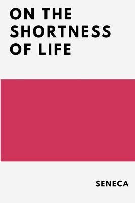On the Shortness of Life By Seneca 9781387213153 (Paperback)