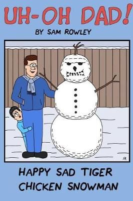 Uh-Oh Dad! Happy Sad Tiger Chicken Snowman By Rowley 9781387326723