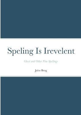 Speling Is Irevelent By Brug 9781387396634 (Paperback)