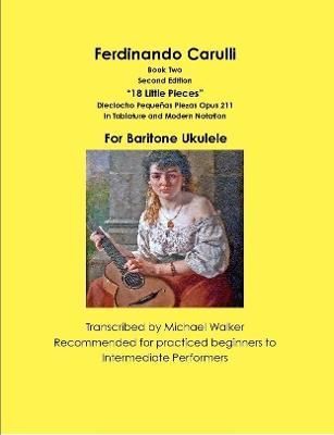 Ferdinando Carulli Book 2 "18 Little Pieces" Dieciocho Pequeñas Piezas Opus 211 In Tablature and Modern Notation For Baritone Ukulele