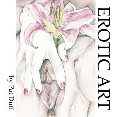 Erotic Art By Pat Duff 9781387469895 (Paperback)