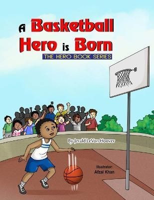 A Basketball Hero Is Born By Jerald Levon Hoover 9781387562992