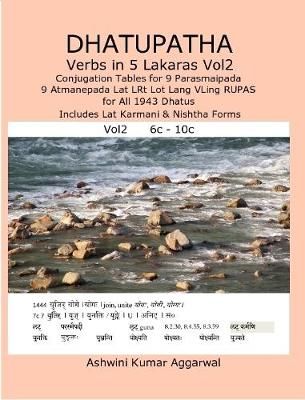 Dhatupatha Verbs in 5 Lakaras Vol2: Conjugation Tables for 9 Parasmaipada 9 Atmanepada Lat LRt Lot Lang VLing RUPAS for All 1943 Dhatus. ...