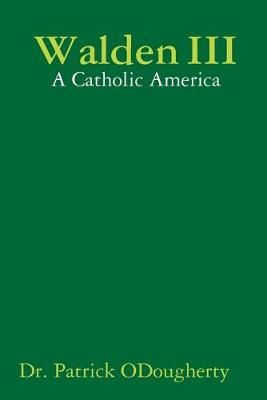 Walden III: A Catholic America By Dr. Patrick ODougherty 9781387646111