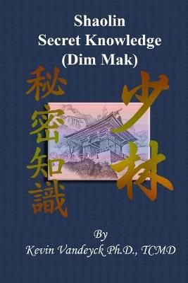 Secret Knowledge of Shaolin - Dim Mak By Vandeyck Ph D 9781387664597