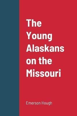 Young Alaskans on the Missouri By Hough 9781387664979 (Paperback)