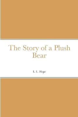 The Story of a Plush Bear By Hope, L. L. 9781387673773 (Paperback)