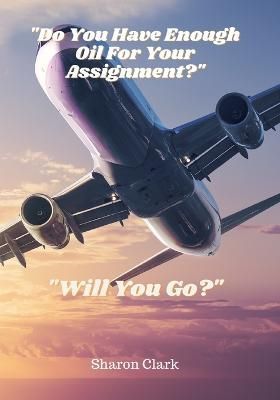 "Do You Have Enough Oil For Your Assignment"? By Clark 9781387674268