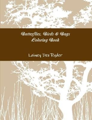 Butterflies, Birds & Bugs Coloring Book By Lainey Dex Ryder