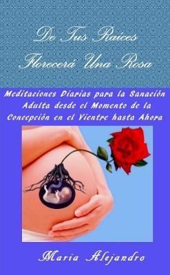 De Tus Ra?ces Florecer? Una Rosa By Alejandro 9781387714353