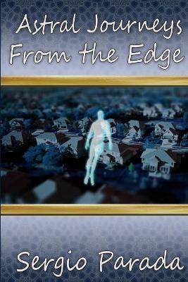 Astral Journeys from the Edge By Sergio Parada 9781387761401