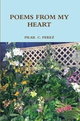POEMS FROM MY HEART By PILAR C. PEREZ 9781387786039 (Paperback)