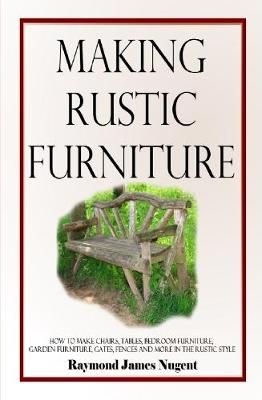 Making Rustic Furniture By Nugent 9781387805716 (Hardback)