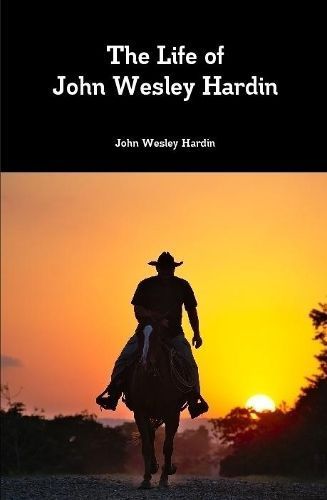 The Life of John Wesley Hardin By Hardin, John Wesley 9781387808601