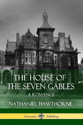 House of the Seven Gables: A Romance (Classics of Gothic Literature)