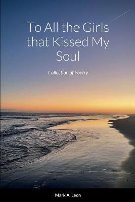 To All the Girls that Kissed My Soul By Leon 9781387814213 (Paperback)