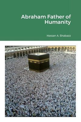 Abraham Father of Humanity By Shabazz 9781387823307 (Paperback)