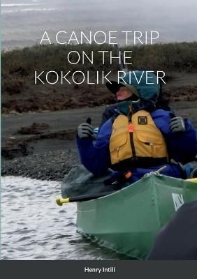Canoe Trip on the Kokolik River By Intili 9781387838448 (Paperback)