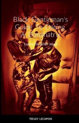 Black Gentleman's Guide To Dating A Dominatrix By Lecapois (Paperback)