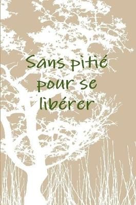 Sans pitiZ pour se libZrer By Vivre 9781387857685 (Paperback)