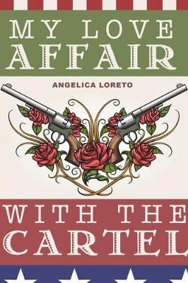 My Love Affair with the Cartel By Angelica Loreto 9781387867967