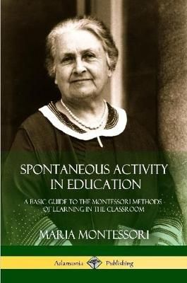 Spontaneous Activity in Education By Maria Montessori 9781387895311