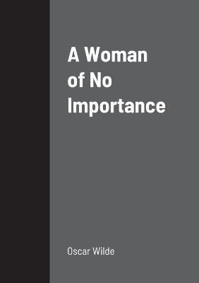Woman of No Importance By Wilde 9781387908370 (Paperback)